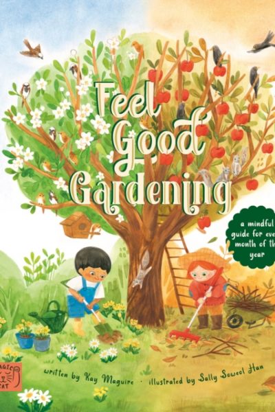Feel Good Gardening : A Mindful Guide for Every Month of the Year by Maguire, Kay