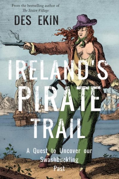 Ireland's Pirate Trail : A Quest to Uncover Our Swashbuckling Past by Ekin, Des