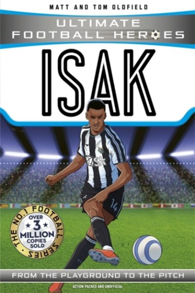 Ultimate Football Heroes: Isak (Goal Machines) : Collect Them All! by Oldfield, Matt & Tom