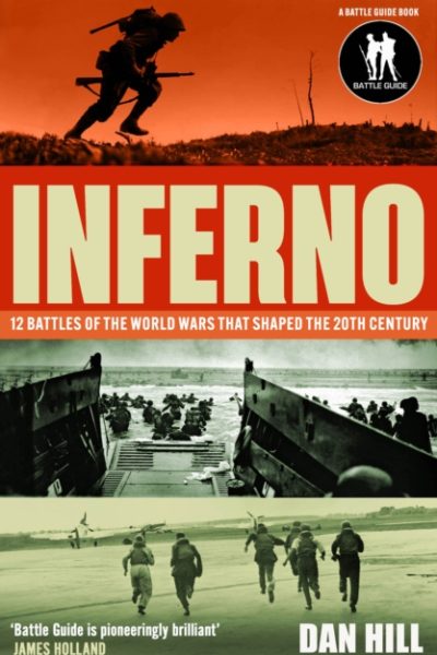 Inferno : 12 Battles of the World Wars That Shaped the 20th Century by Hill, Dan