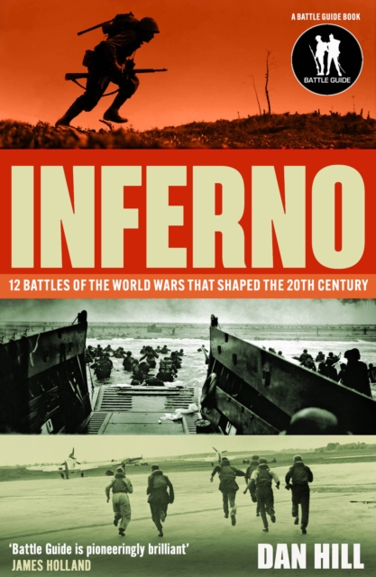 Inferno : 12 Battles of the World Wars That Shaped the 20th Century by Hill, Dan