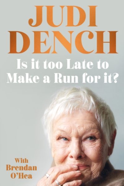 Is It Too Late to Make a Run for It? : A memoir by Dench, Judi
