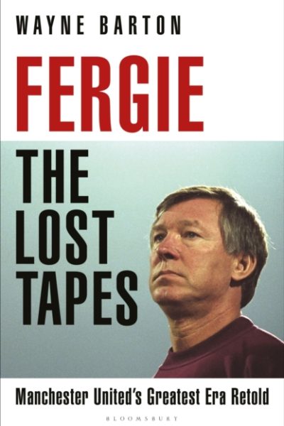 Fergie: The Lost Tapes : Manchester United’s Greatest Era Retold by Barton, Wayne