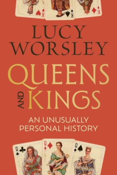 Queens and Kings : An Unusually Personal History by Worsley, Lucy