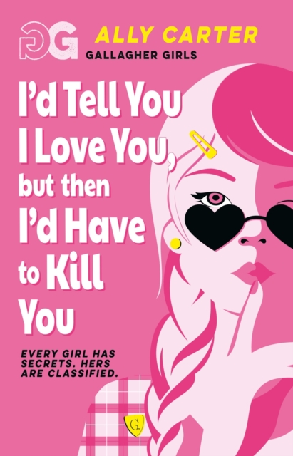 Gallagher Girls: I'd Tell You I Love You, but then I'd Have to Kill You : Book 1: the million copy selling series set at an elite boarding school for spies by Carter, Ally