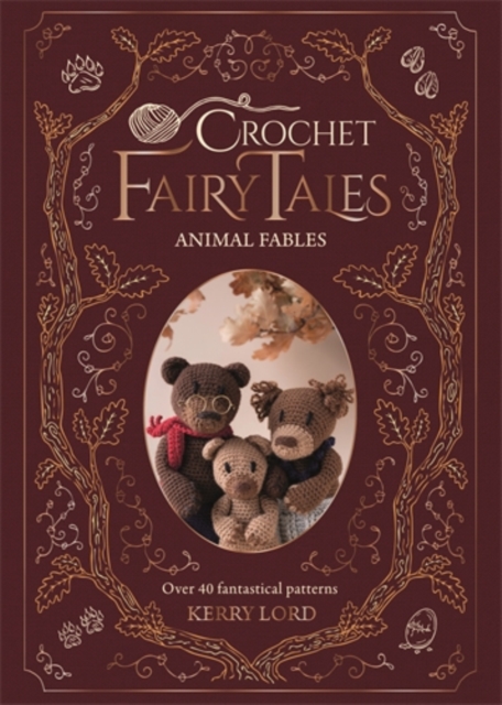 Crochet Fairy Tales: Animal Fables : Over 40 Fantastical Patterns by Lord, Kerry