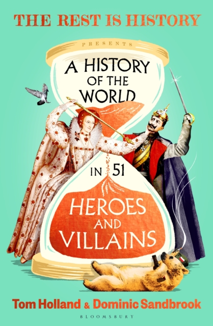 A History of the World in 51 Heroes and Villains : The rip-roaring new book from the hosts of The Rest is History by Goalhanger